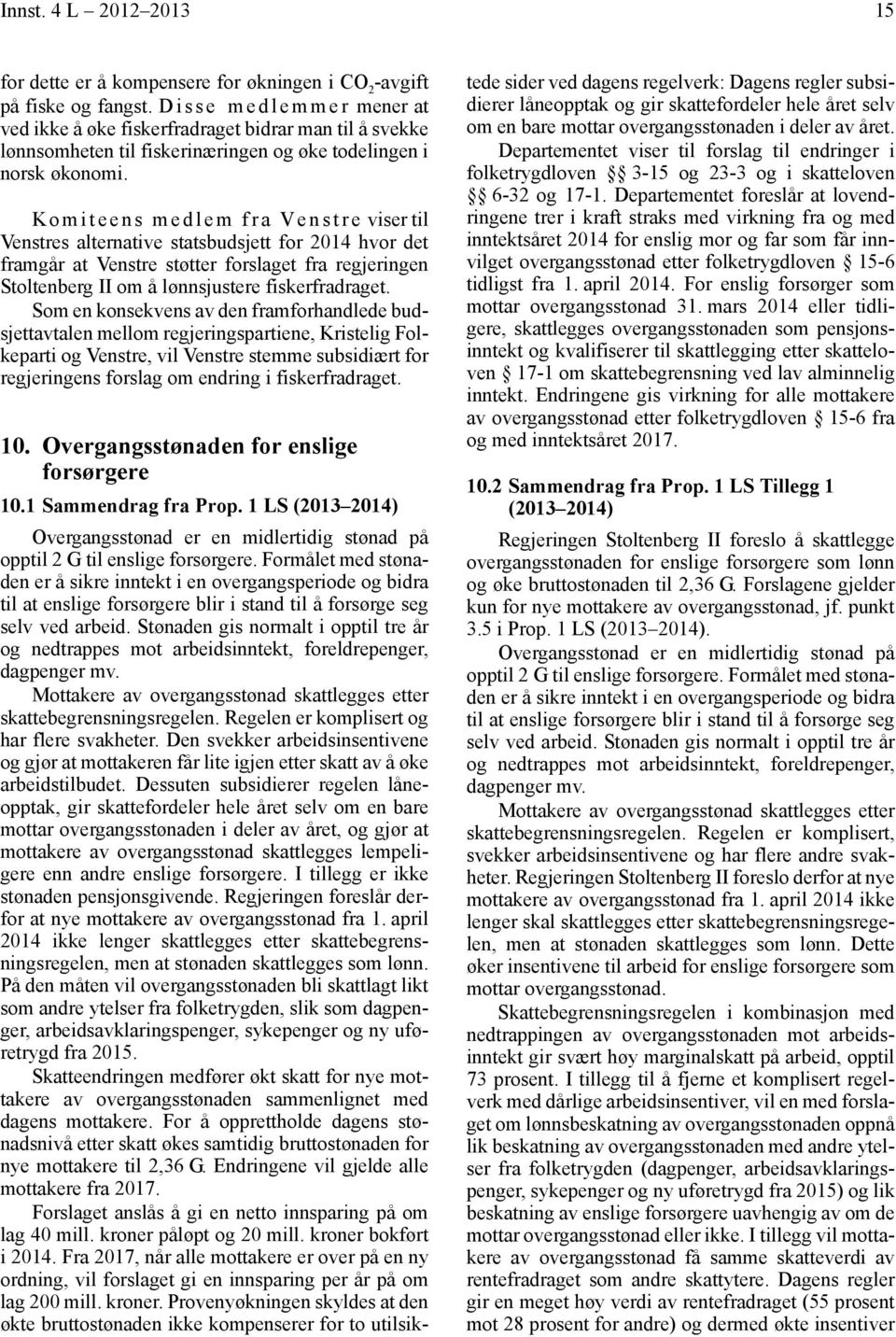 Komiteens medlem fra Venstre viser til Venstres alternative statsbudsjett for 2014 hvor det framgår at Venstre støtter forslaget fra regjeringen Stoltenberg om å lønnsjustere fiskerfradraget.