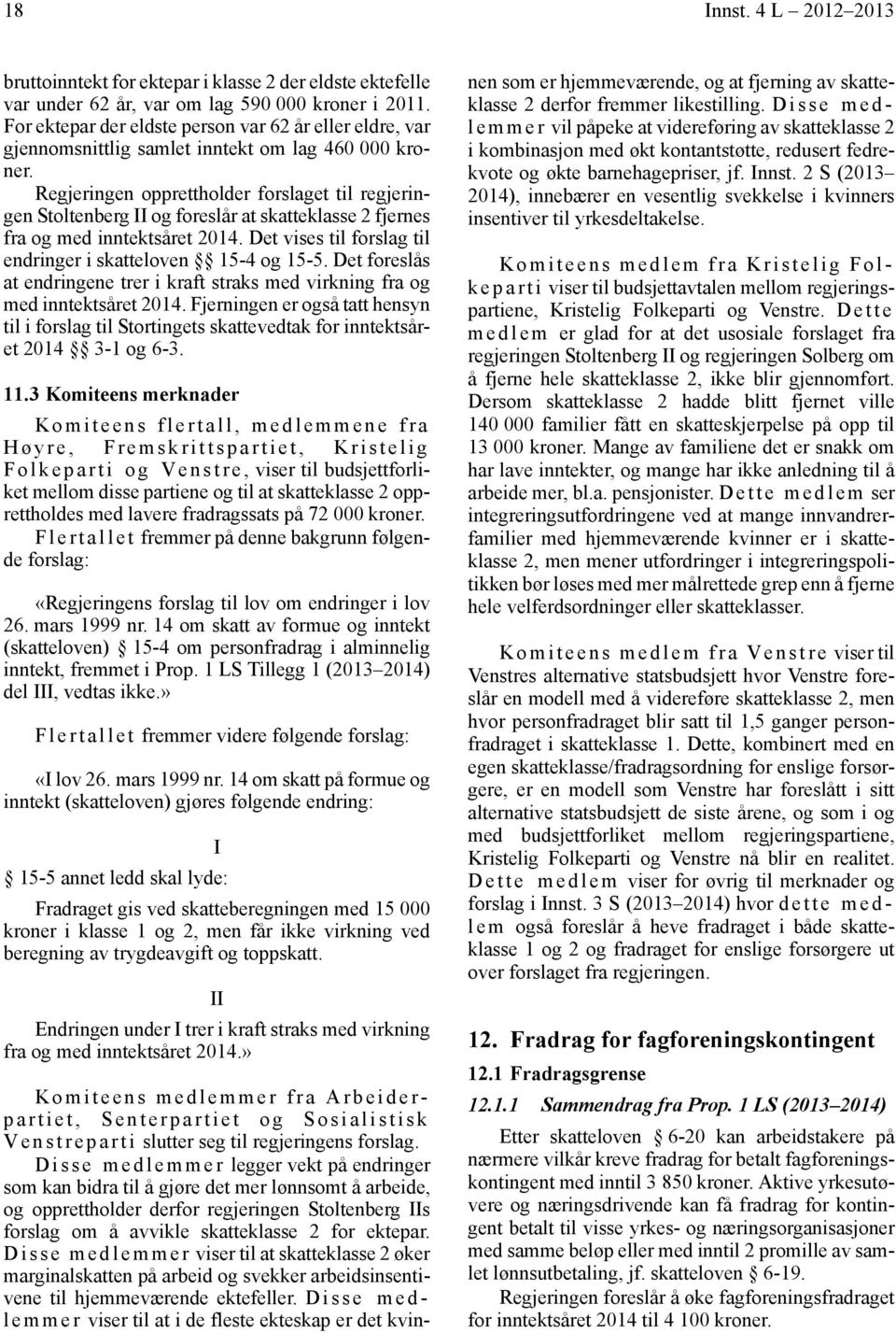 Regjeringen opprettholder forslaget til regjeringen Stoltenberg og foreslår at skatteklasse 2 fjernes fra og med inntektsåret 2014. Det vises til forslag til endringer i skatteloven 15-4 og 15-5.