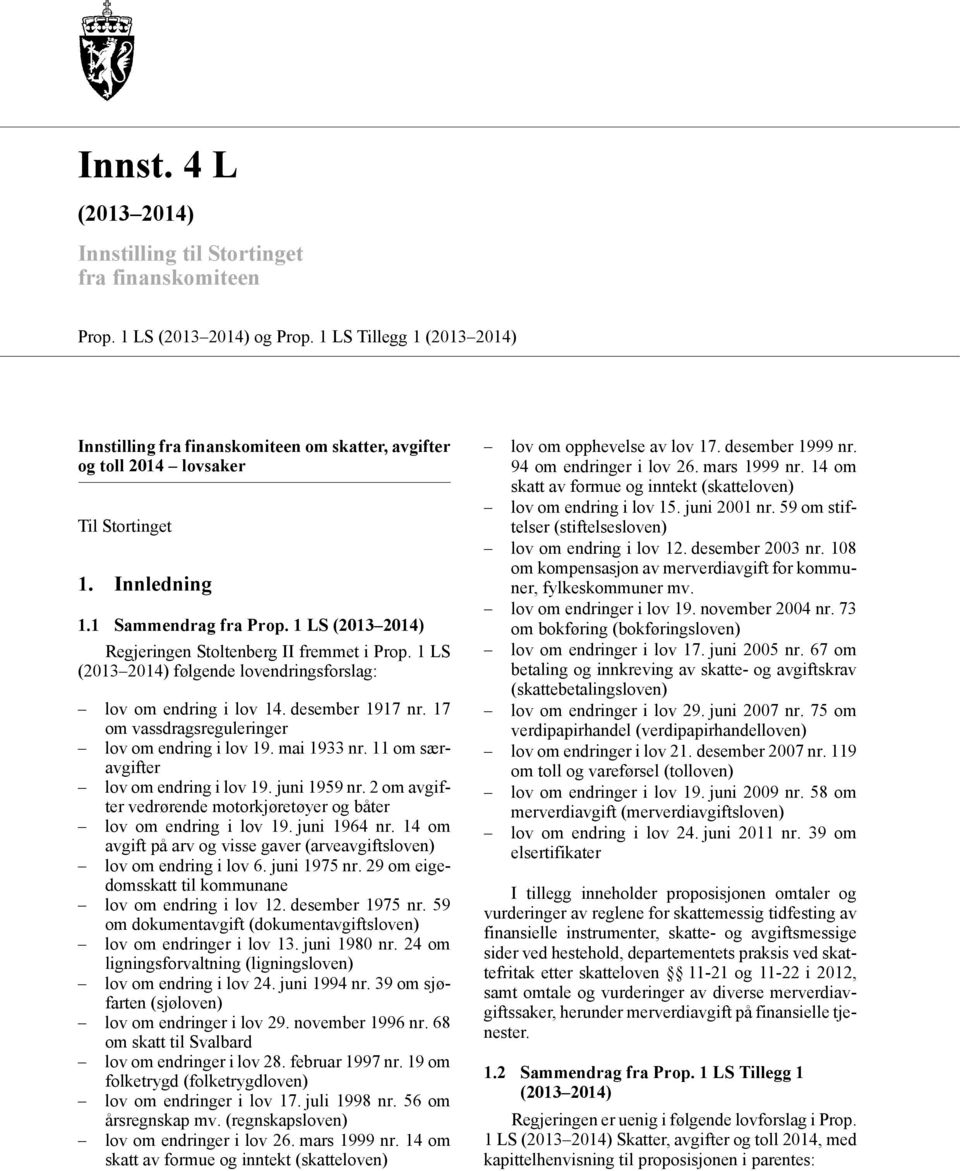 1 LS (2013 2014) Regjeringen Stoltenberg fremmet i Prop. 1 LS (2013 2014) følgende lovendringsforslag: lov om endring i lov 14. desember 1917 nr. 17 om vassdragsreguleringer lov om endring i lov 19.