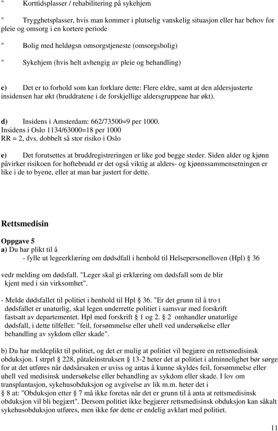 aldersgruppene har økt). d) Insidens i Amsterdam: 662/73500=9 per 1000. Insidens i Osl 1134/63000=18 per 1000 RR = 2, dvs.