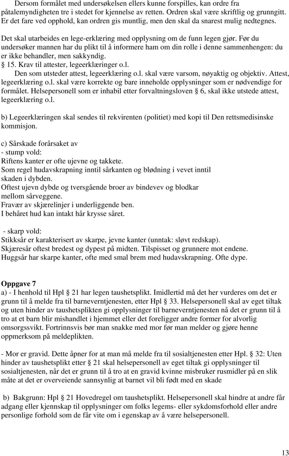 Før du undersøker mannen har du plikt til å infrmere ham m din rlle i denne sammenhengen: du er ikke behandler, men sakkyndig. 15. Krav til attester, legeerklæringer.l. Den sm utsteder attest, legeerklæring.