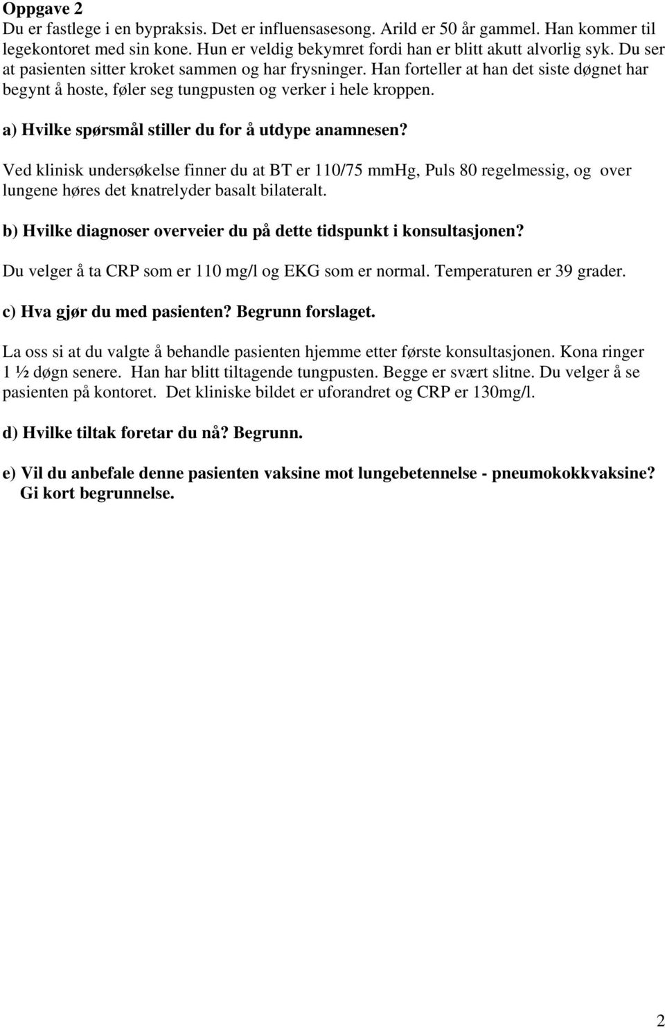 a) Hvilke spørsmål stiller du fr å utdype anamnesen? Ved klinisk undersøkelse finner du at BT er 110/75 mmhg, Puls 80 regelmessig, g ver lungene høres det knatrelyder basalt bilateralt.