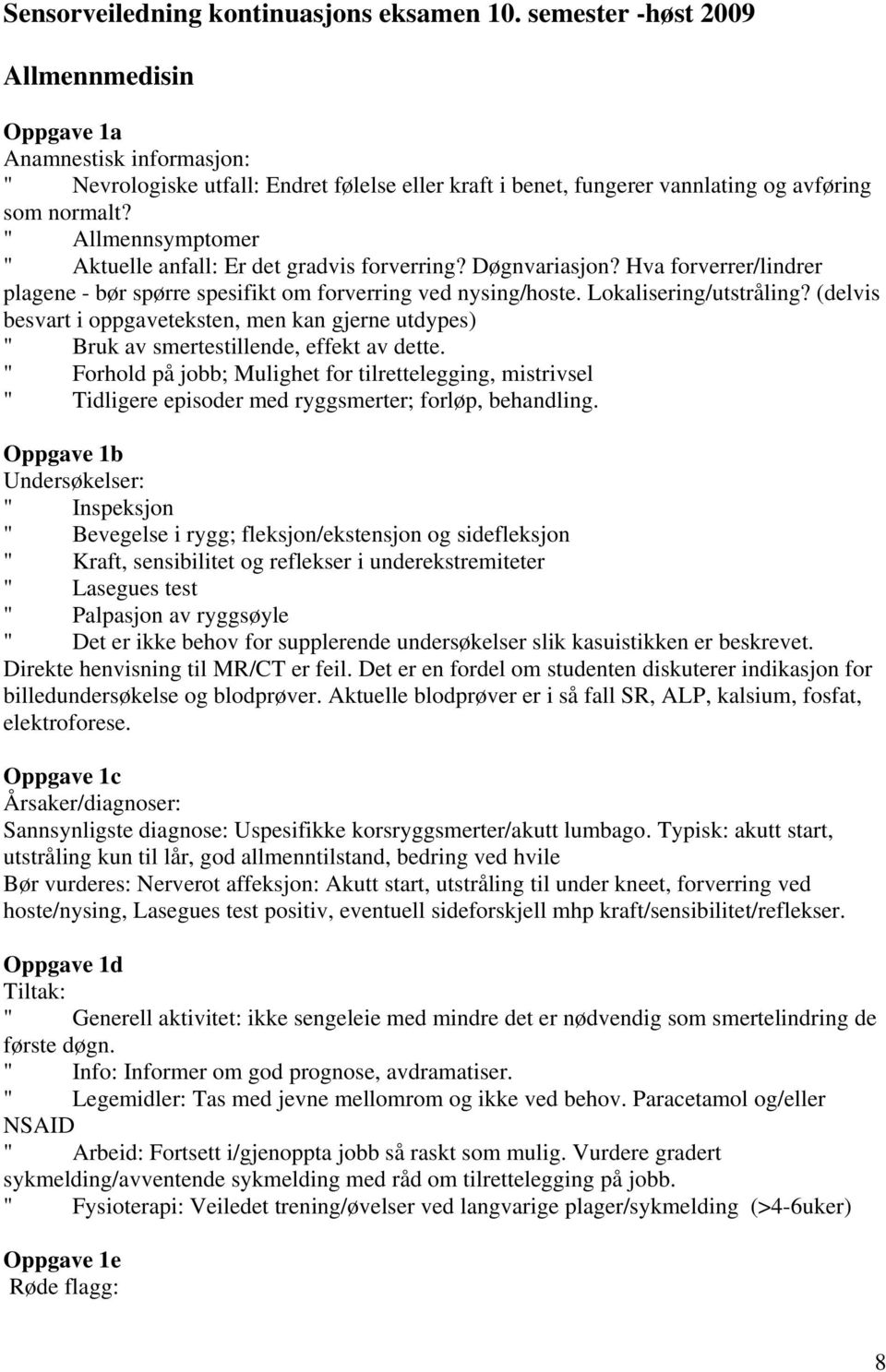 " Allmennsymptmer " Aktuelle anfall: Er det gradvis frverring? Døgnvariasjn? Hva frverrer/lindrer plagene - bør spørre spesifikt m frverring ved nysing/hste. Lkalisering/utstråling?