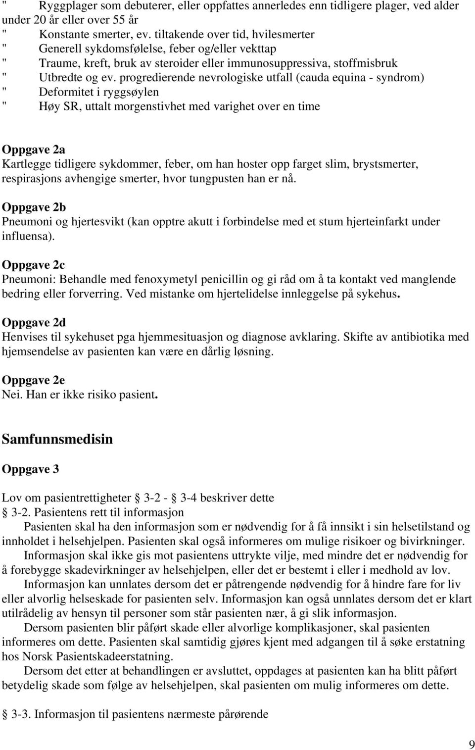 prgredierende nevrlgiske utfall (cauda equina - syndrm) " Defrmitet i ryggsøylen " Høy SR, uttalt mrgenstivhet med varighet ver en time Oppgave 2a Kartlegge tidligere sykdmmer, feber, m han hster pp