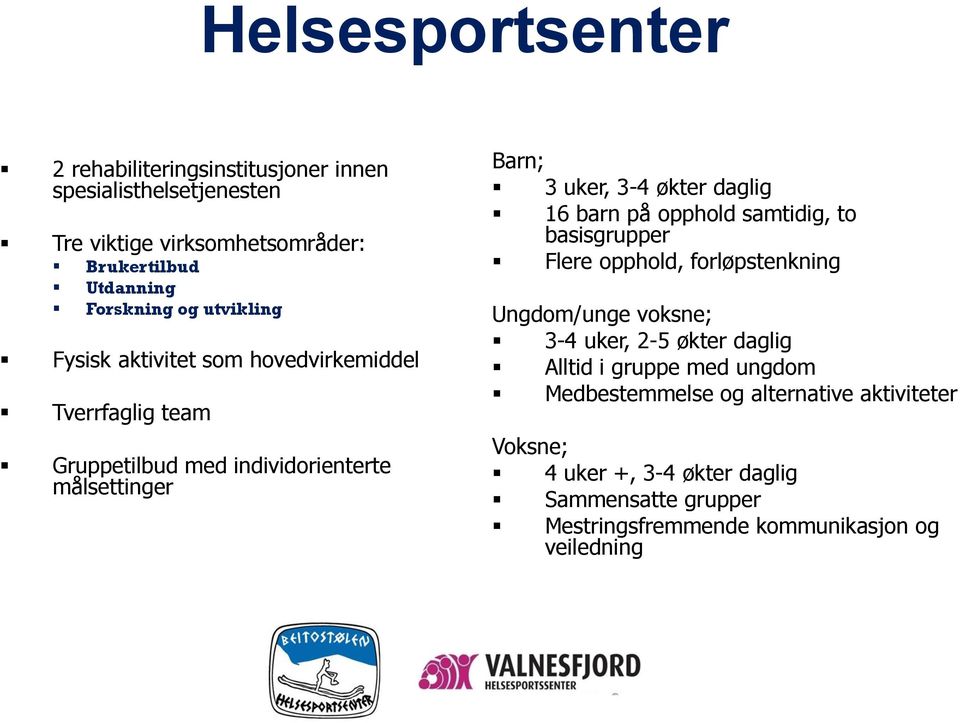 daglig 16 barn på opphold samtidig, to basisgrupper Flere opphold, forløpstenkning Ungdom/unge voksne; 3-4 uker, 2-5 økter daglig Alltid i gruppe