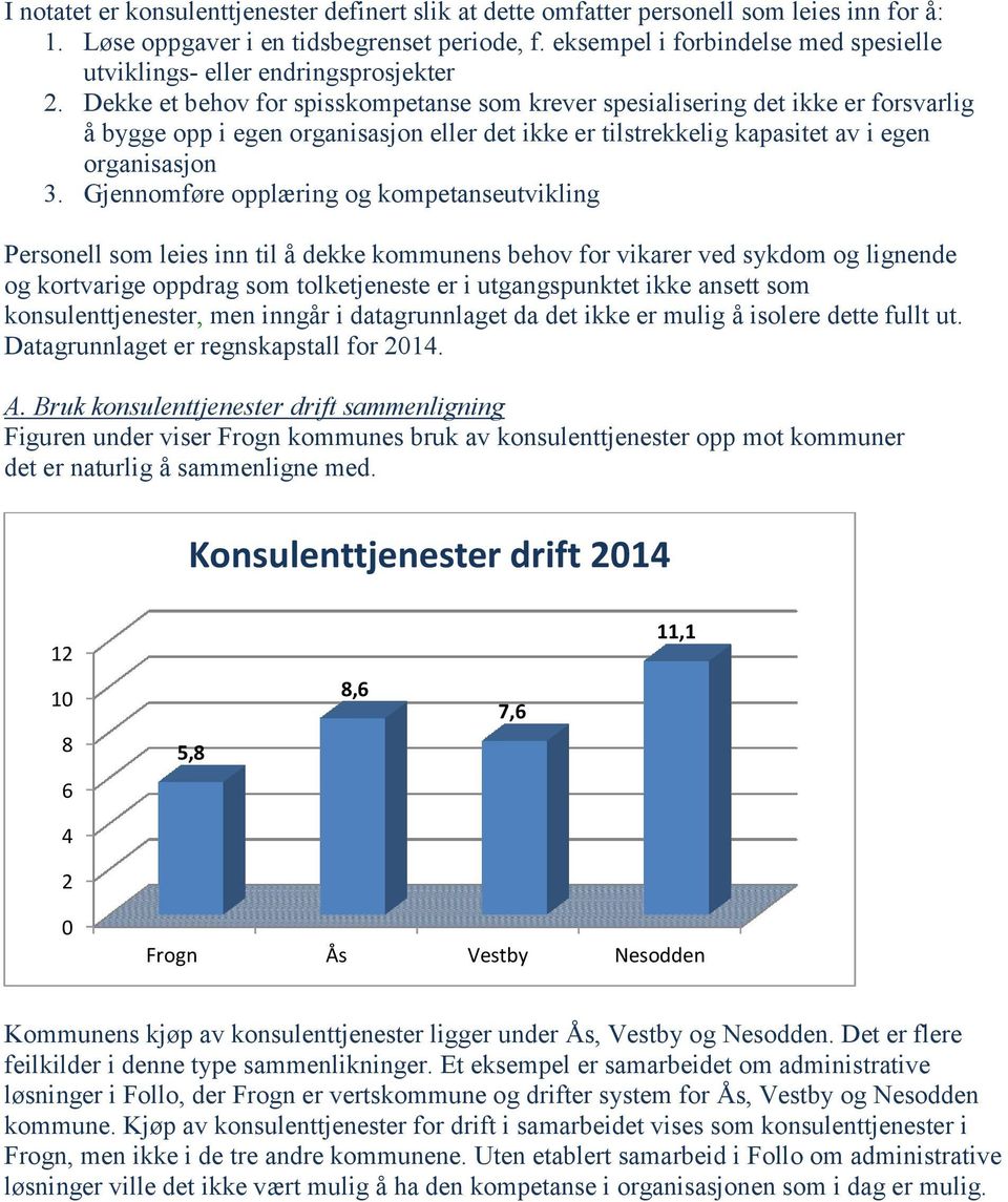 Dekke et behov for spisskompetanse som krever spesialisering det ikke er forsvarlig å bygge opp i egen organisasjon eller det ikke er tilstrekkelig kapasitet av i egen organisasjon 3.