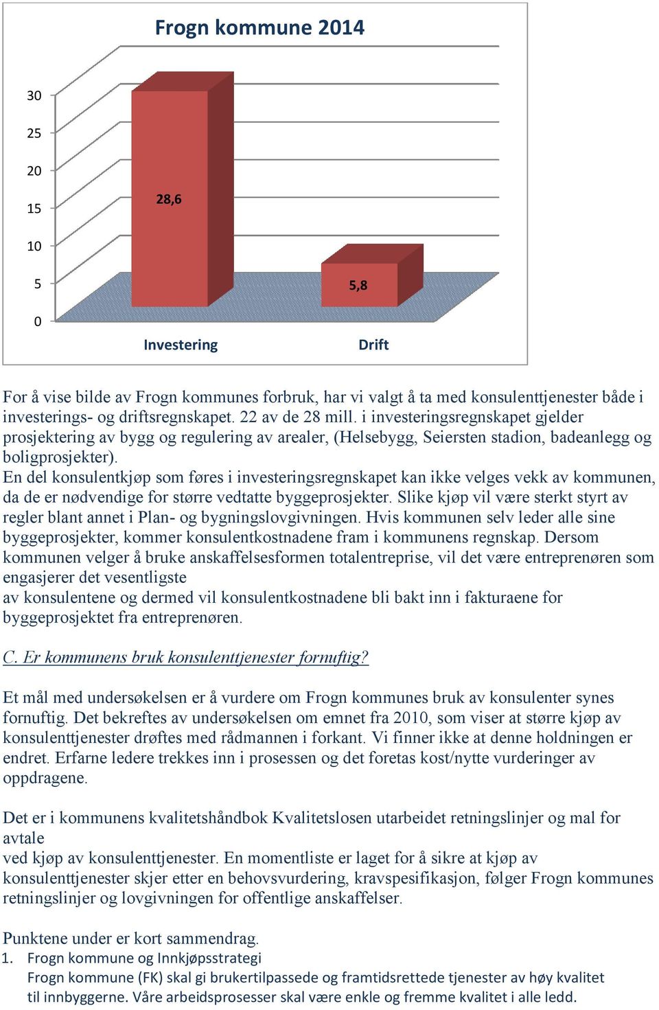 En del konsulentkjøp som føres i investeringsregnskapet kan ikke velges vekk av kommunen, da de er nødvendige for større vedtatte byggeprosjekter.