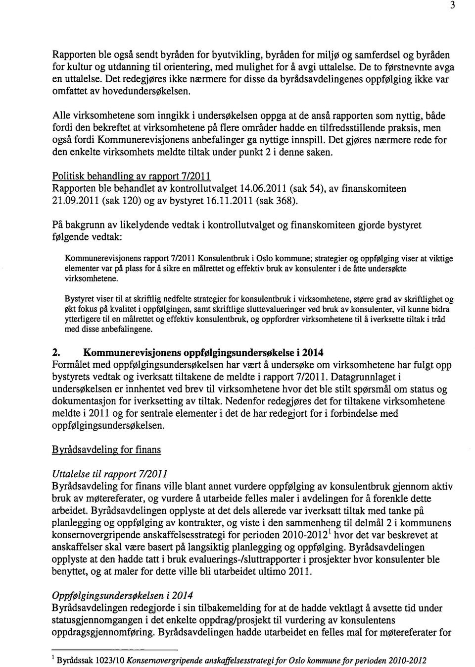 Alle virksomhetene som inngikk i undersøkelsen oppga at de anså rapporten som nyttig, både fordi den bekreftet at virksomhetene på flere områder hadde en tilfredsstillende praksis, men også fordi