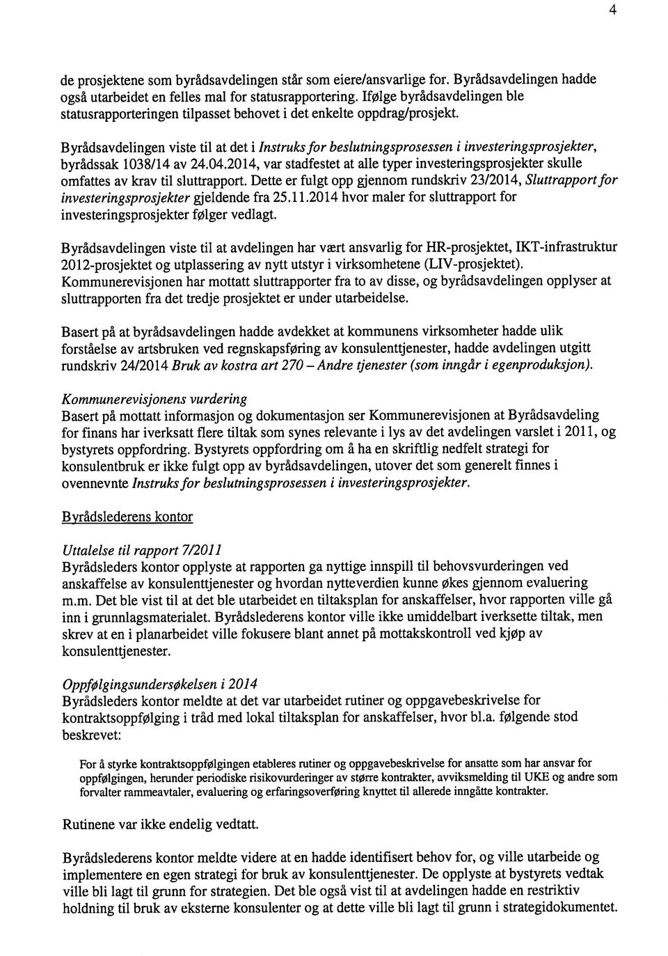 Byrådsavdelingen viste til at det i Instruks for bestutningsprosessen i investeringsprosjekter, byrådssak 1038/14 av 24.04.