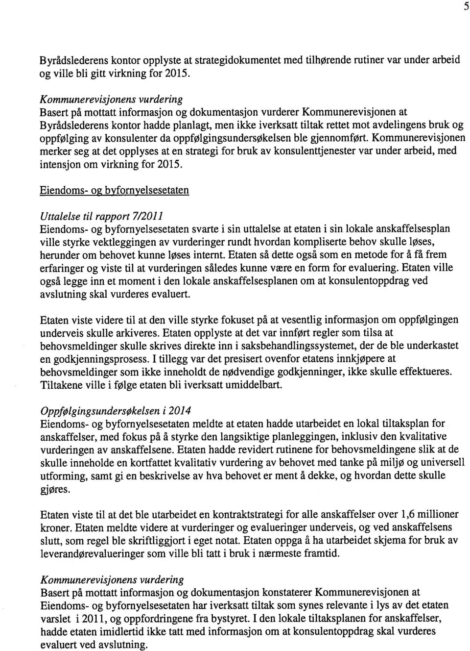 da oppfølgingsundersøkelsen ble gjennomført. Kommunerevisjonen merker seg at det opplyses at en strategi for bruk av konsulenttjenester var under arbeid, med intensjon om virkning for 2015.