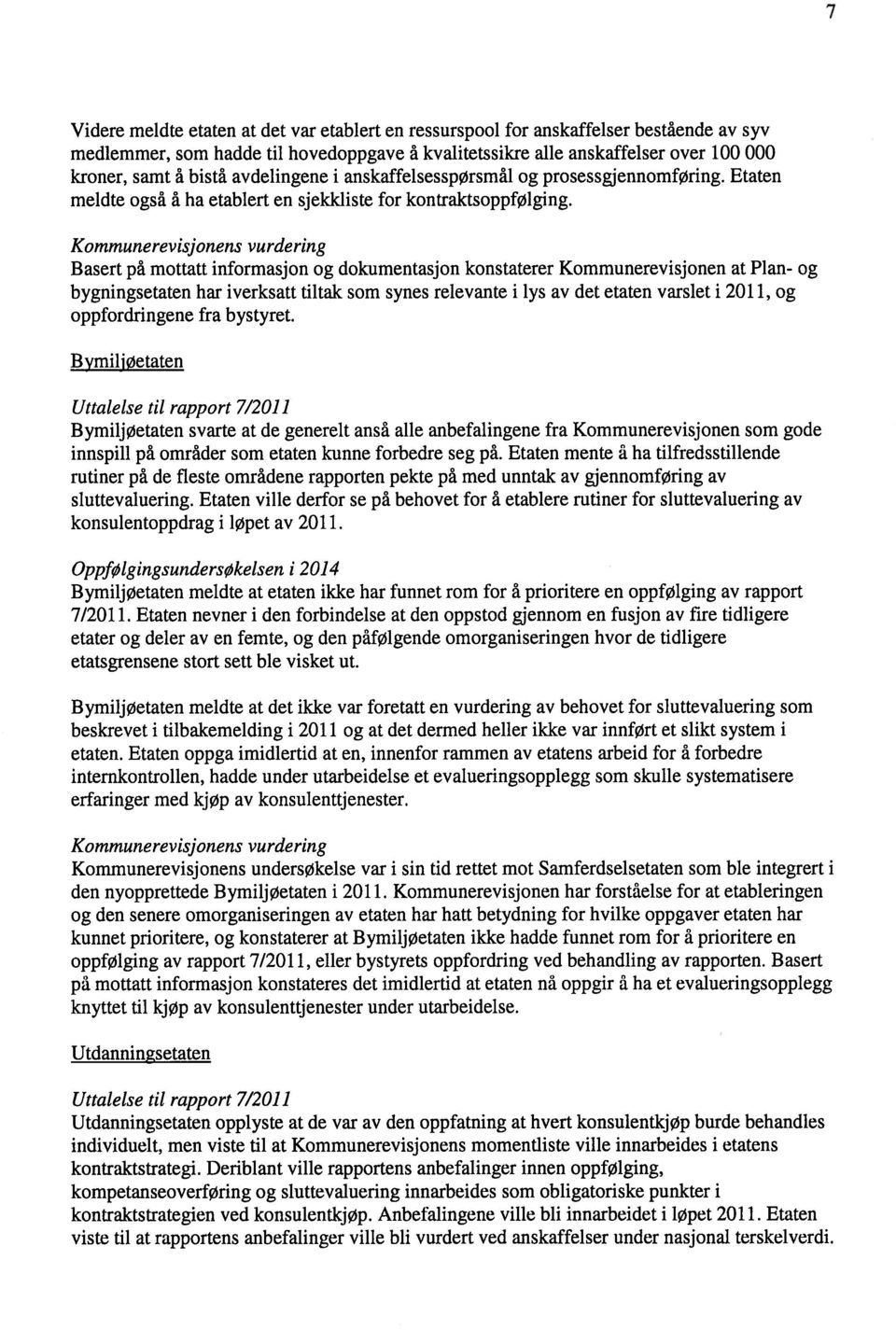 Basert på mottatt informasjon og dokumentasjon konstaterer Kommunerevisjonen at Plan- og bygningsetaten har iverksatt tiltak som synes relevante i lys av det etaten varslet i 2011, og oppfordringene