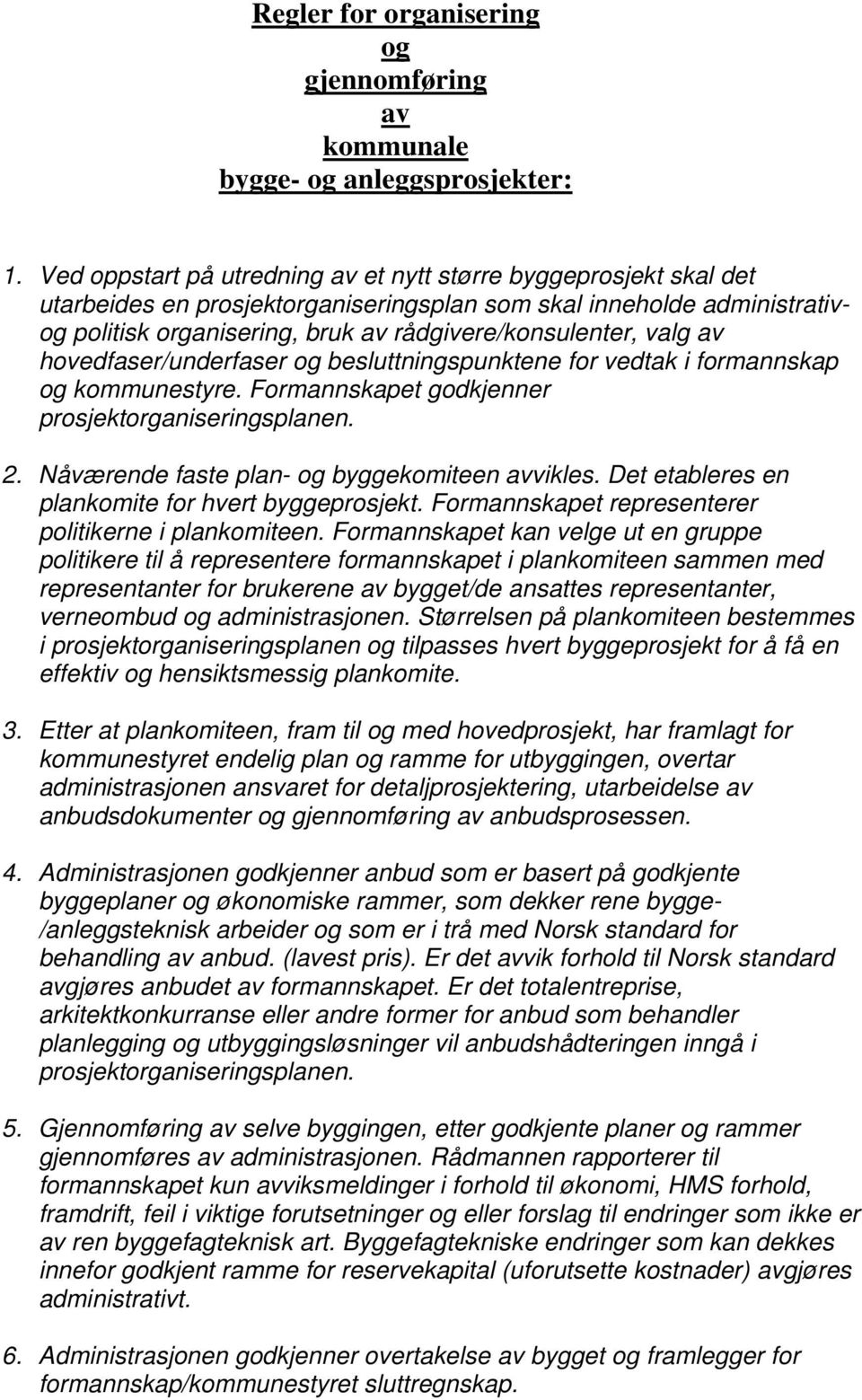 valg av hovedfaser/underfaser og besluttningspunktene for vedtak i formannskap og kommunestyre. Formannskapet godkjenner prosjektorganiseringsplanen. 2.