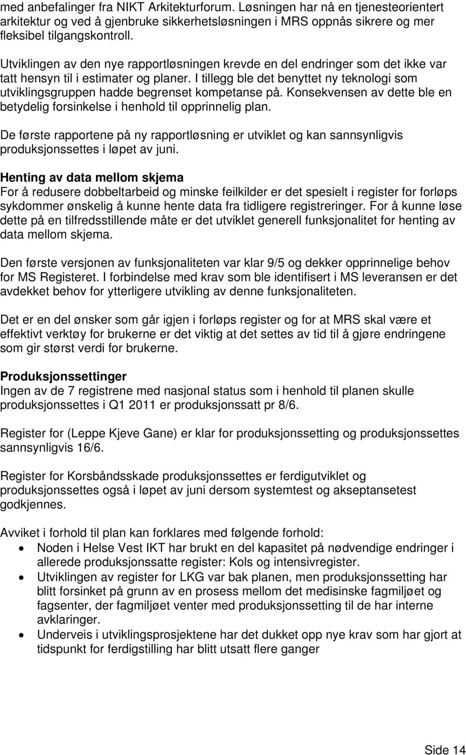 I tillegg ble det benyttet ny teknologi som utviklingsgruppen hadde begrenset kompetanse på. Konsekvensen av dette ble en betydelig forsinkelse i henhold til opprinnelig plan.