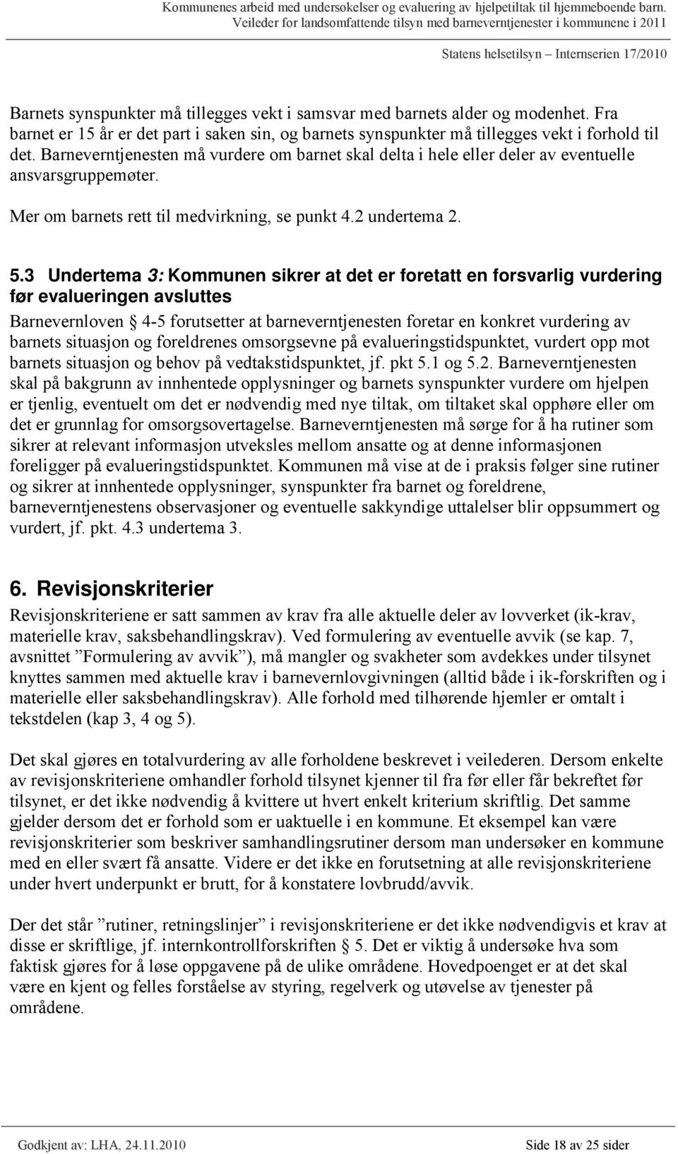 3 Undertema 3: Kommunen sikrer at det er foretatt en forsvarlig vurdering før evalueringen avsluttes Barnevernloven 4-5 forutsetter at barneverntjenesten foretar en konkret vurdering av barnets