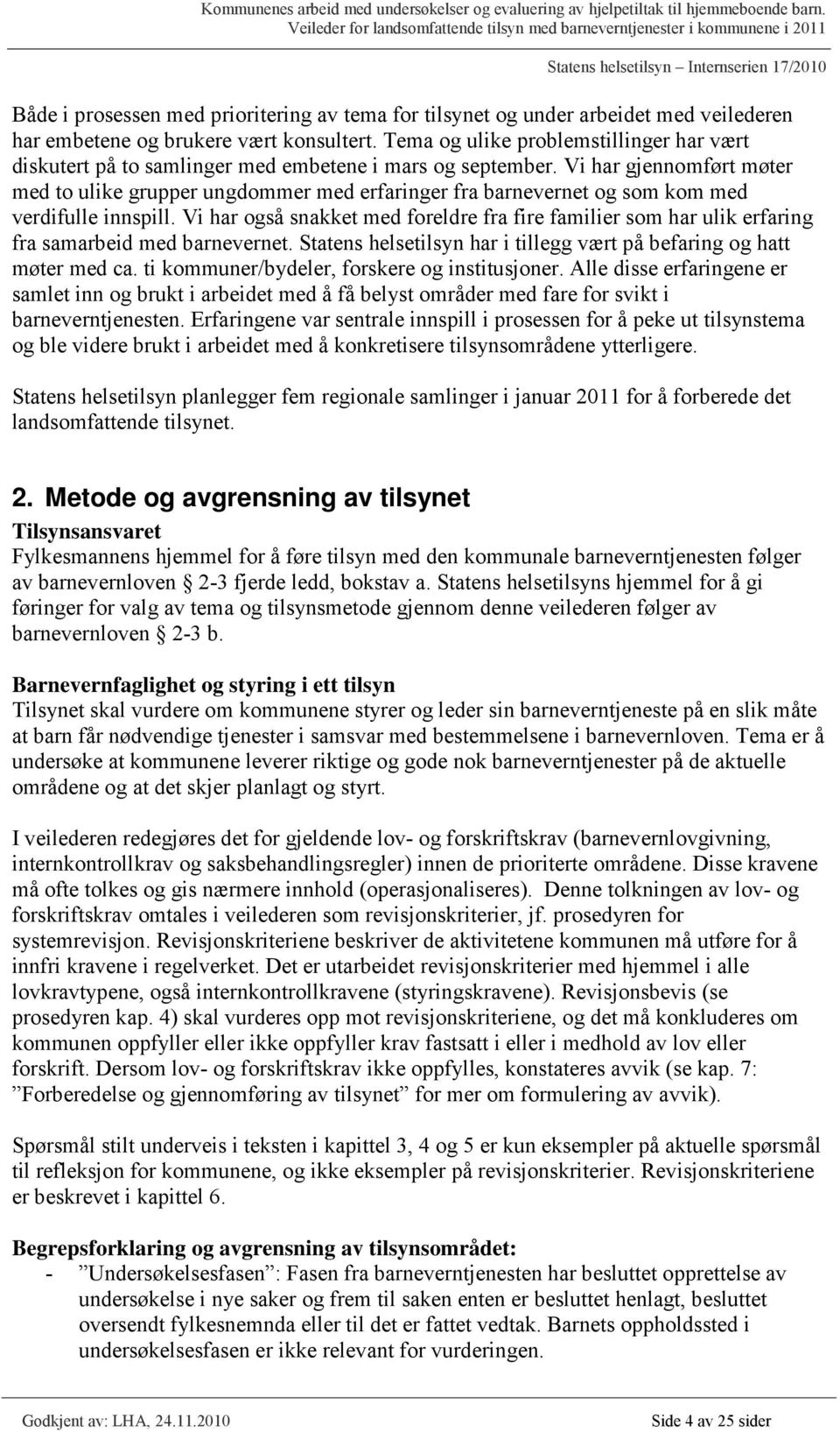 Vi har gjennomført møter med to ulike grupper ungdommer med erfaringer fra barnevernet og som kom med verdifulle innspill.