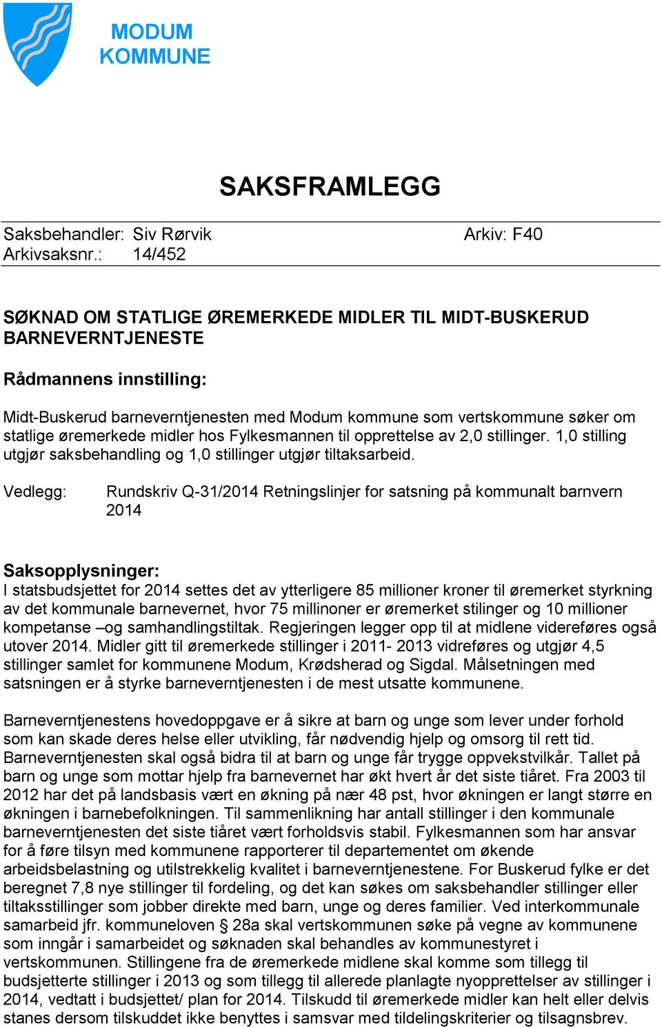 statlige øremerkede midler hos Fylkesmannen til opprettelse av 2,0 stillinger. 1,0 stilling utgjør saksbehandling og 1,0 stillinger utgjør tiltaksarbeid.