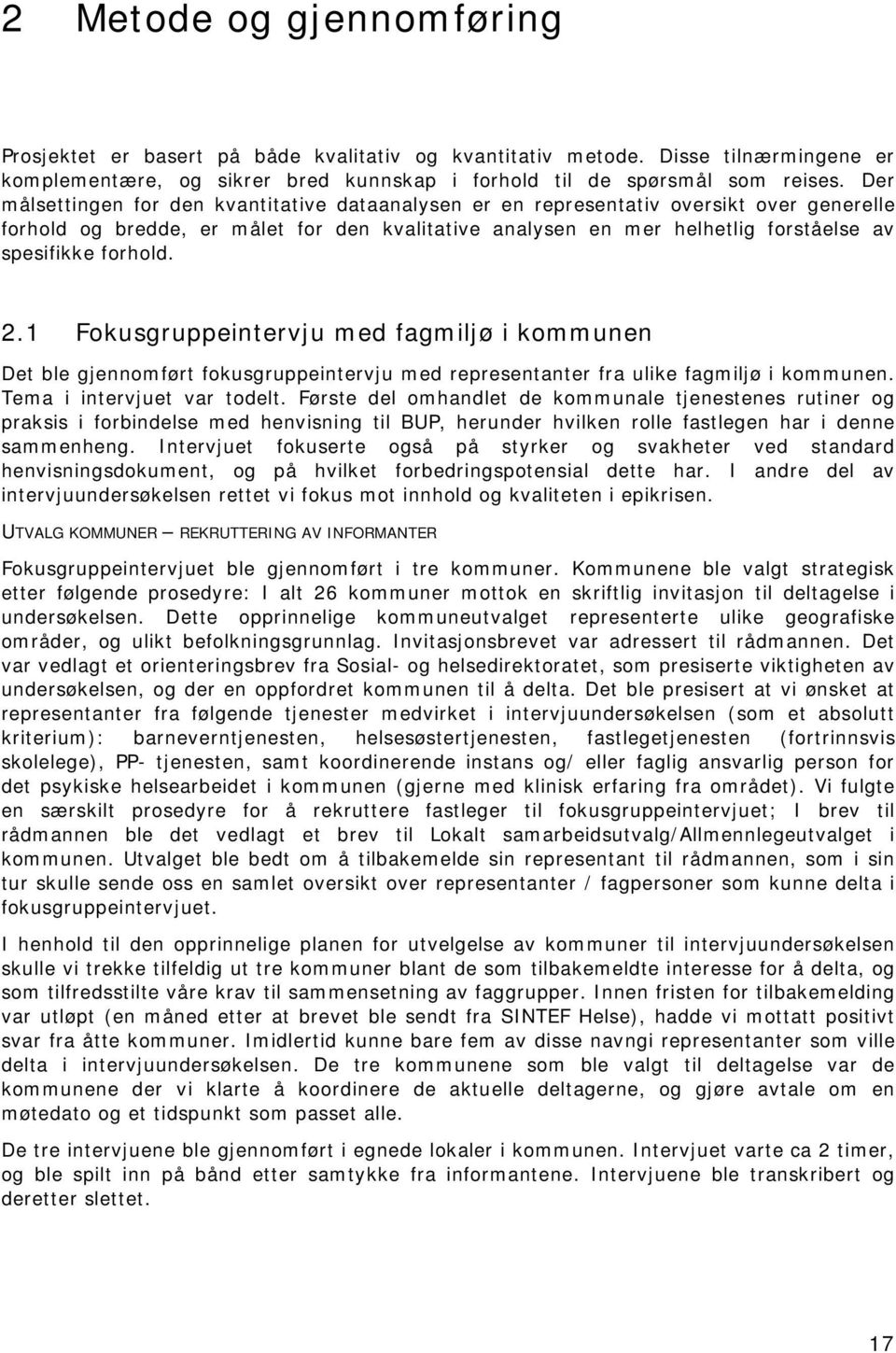 forhold. 2.1 Fokusgruppeintervju med fagmiljø i kommunen Det ble gjennomført fokusgruppeintervju med representanter fra ulike fagmiljø i kommunen. Tema i intervjuet var todelt.