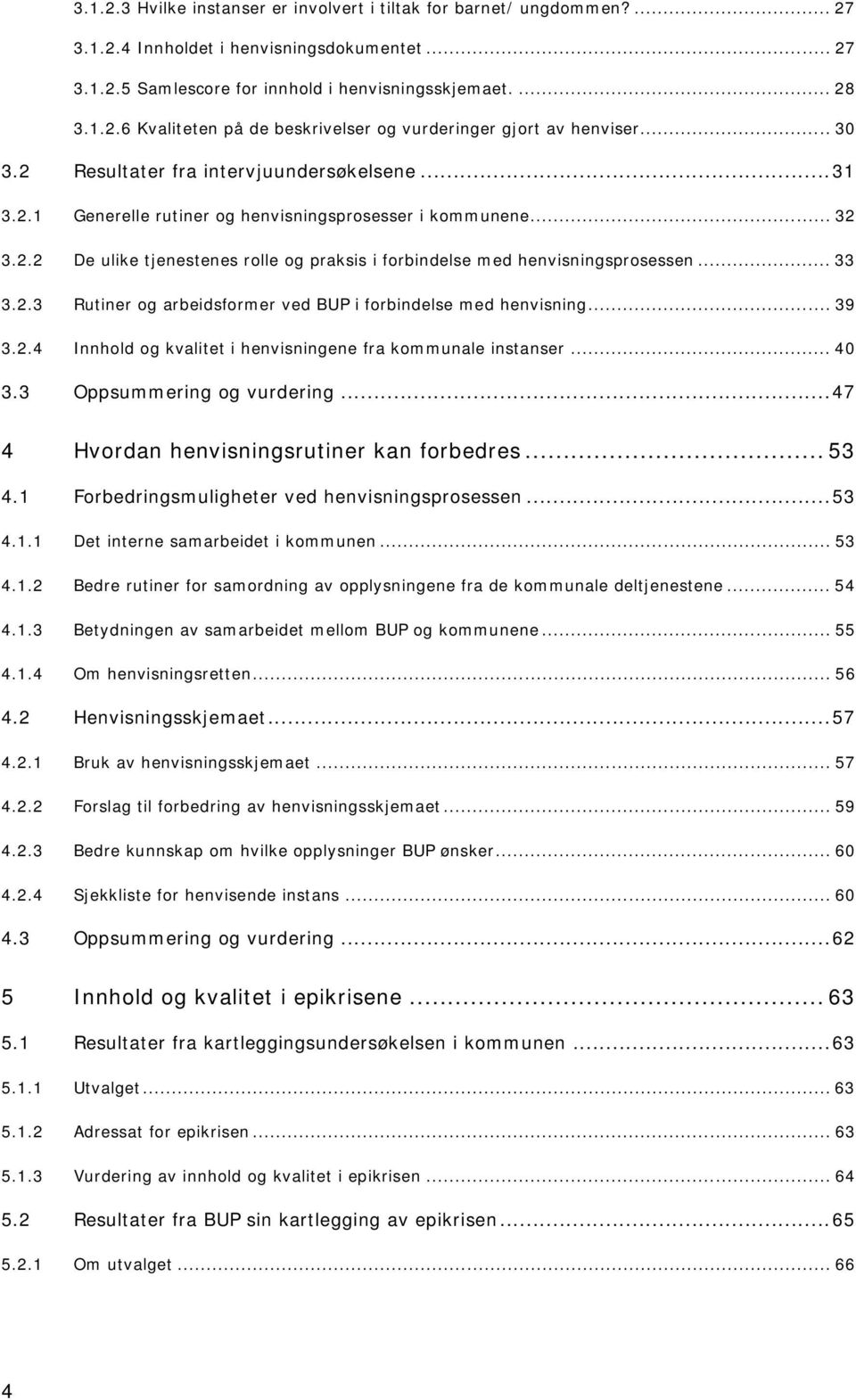 .. 33 3.2.3 Rutiner og arbeidsformer ved BUP i forbindelse med henvisning... 39 3.2.4 Innhold og kvalitet i henvisningene fra kommunale instanser... 40 3.3 Oppsummering og vurdering.