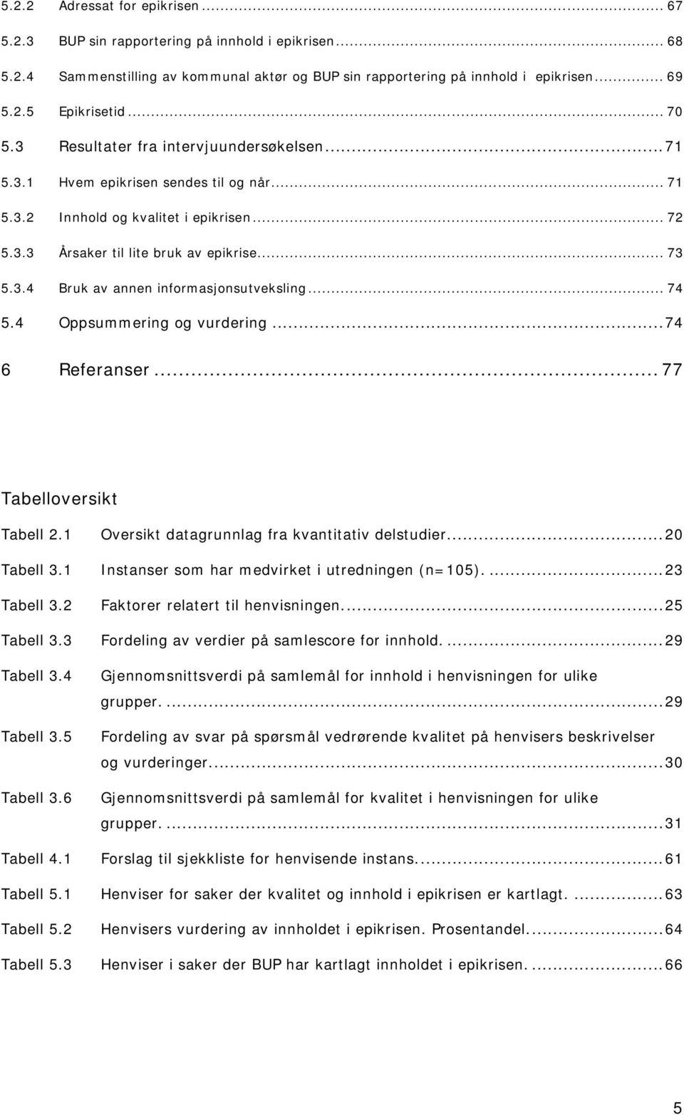 .. 74 5.4 Oppsummering og vurdering...74 6 Referanser... 77 Tabelloversikt Tabell 2.1 Oversikt datagrunnlag fra kvantitativ delstudier...20 Tabell 3.