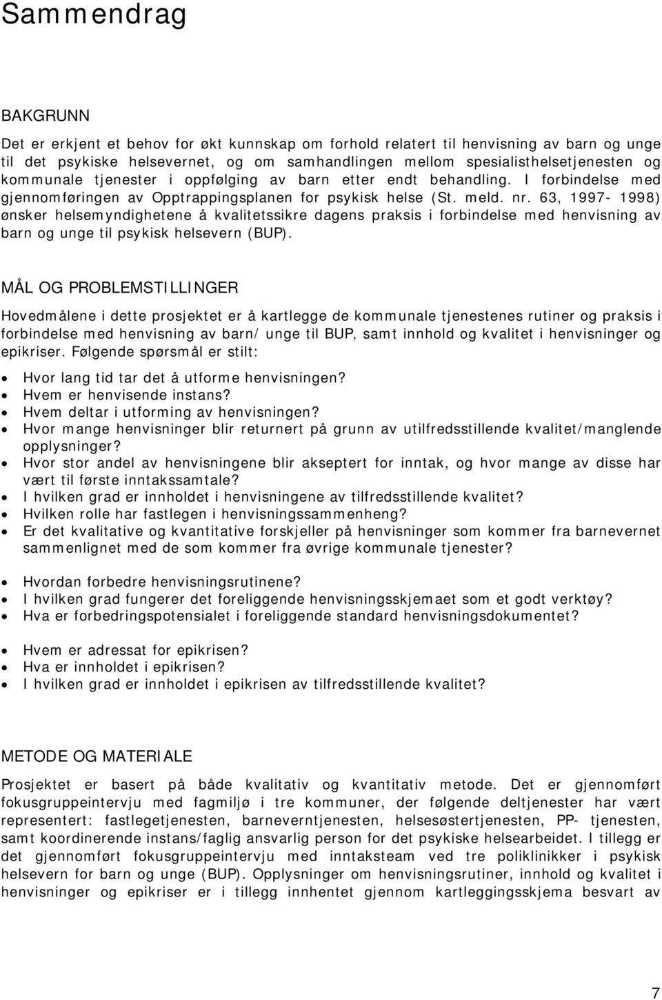 63, 1997-1998) ønsker helsemyndighetene å kvalitetssikre dagens praksis i forbindelse med henvisning av barn og unge til psykisk helsevern (BUP).