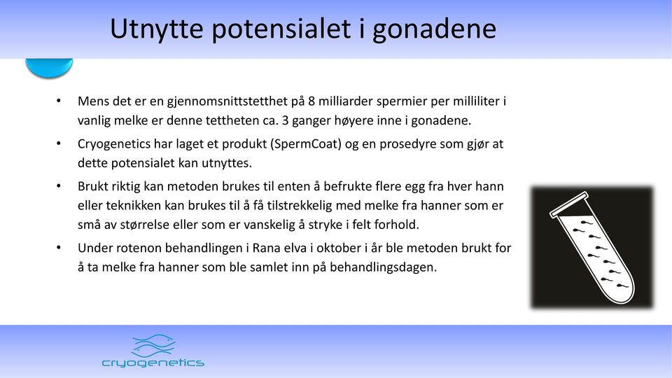 Brukt riktig kan metoden brukes til enten å befrukte flere egg fra hver hann eller teknikken kan brukes til å få tilstrekkelig med melke fra hanner som er små