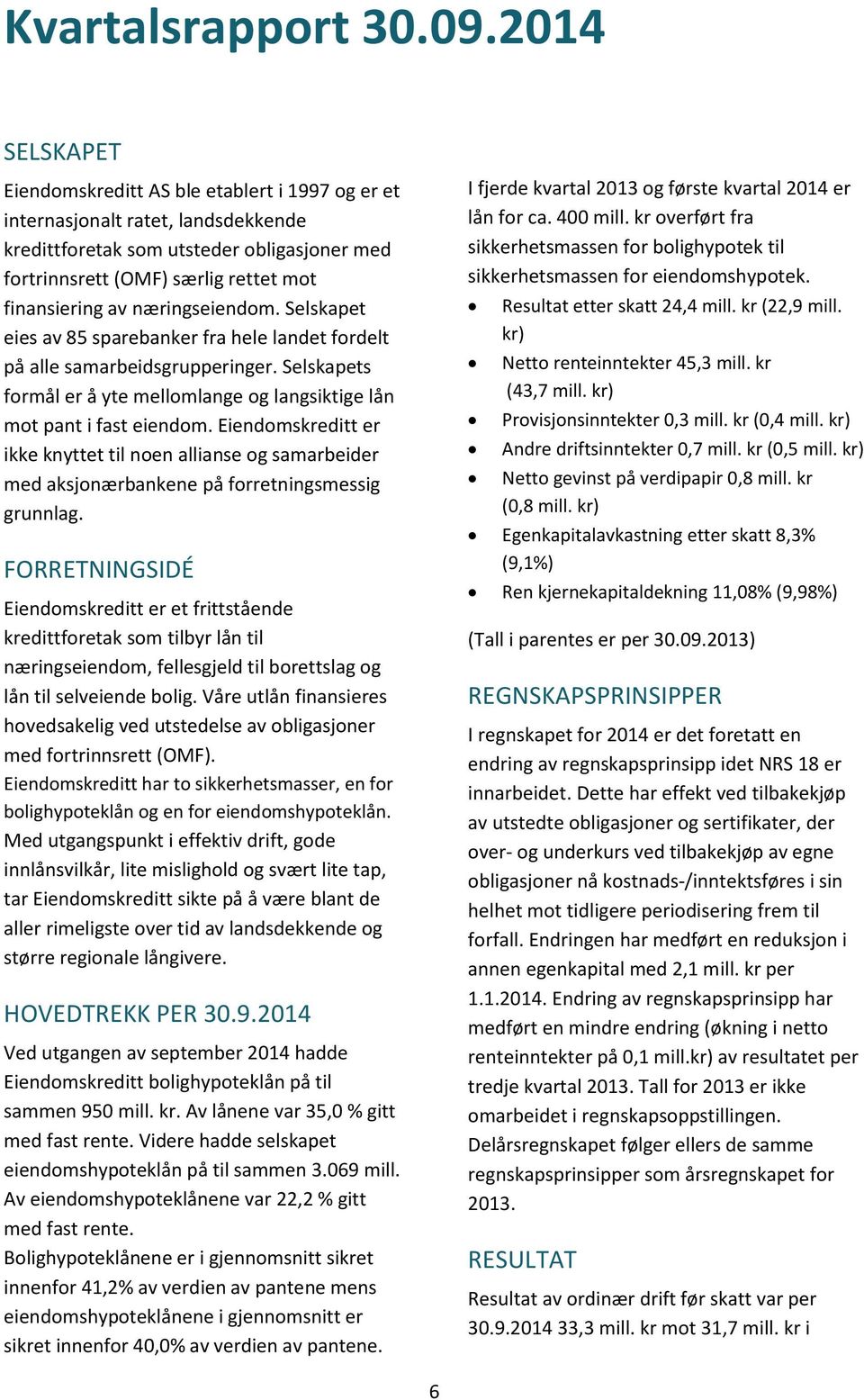 næringseiendom. Selskapet eies av 85 sparebanker fra hele landet fordelt på alle samarbeidsgrupperinger. Selskapets formål er å yte mellomlange og langsiktige lån mot pant i fast eiendom.