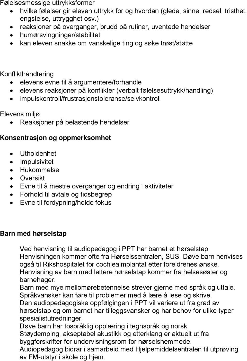 argumentere/forhandle elevens reaksjoner på konflikter (verbalt følelsesuttrykk/handling) impulskontroll/frustrasjonstoleranse/selvkontroll Elevens miljø Reaksjoner på belastende hendelser