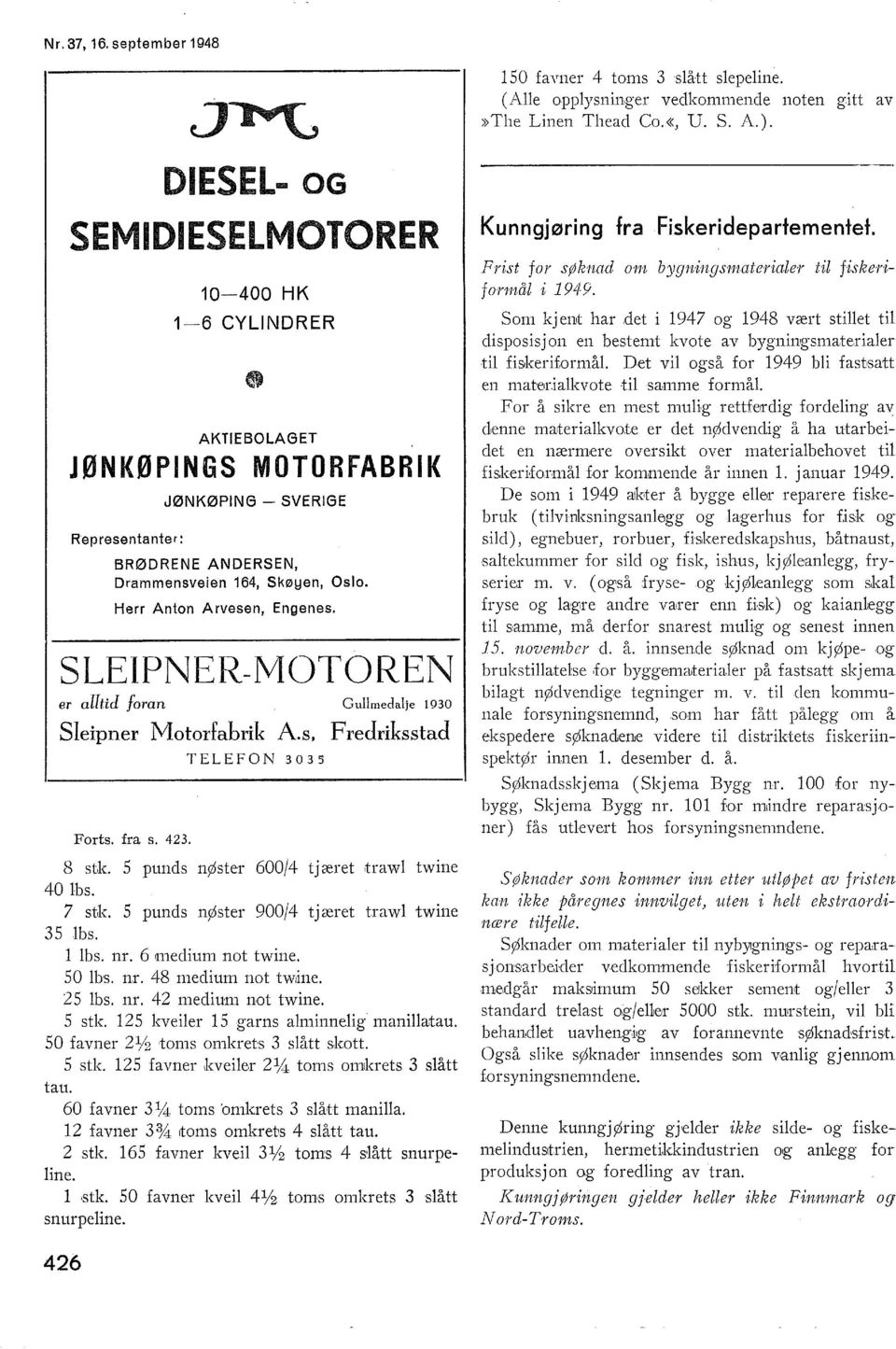 Herr Anton Arvesen, Engenes. SLEIPNER-MOTOREN er alltid foran Gullmedalje 1930 Sleipner Motorfabrik A.s, F redriksstad Forts. fra s. 423. TELEFON 3035 8 stk.