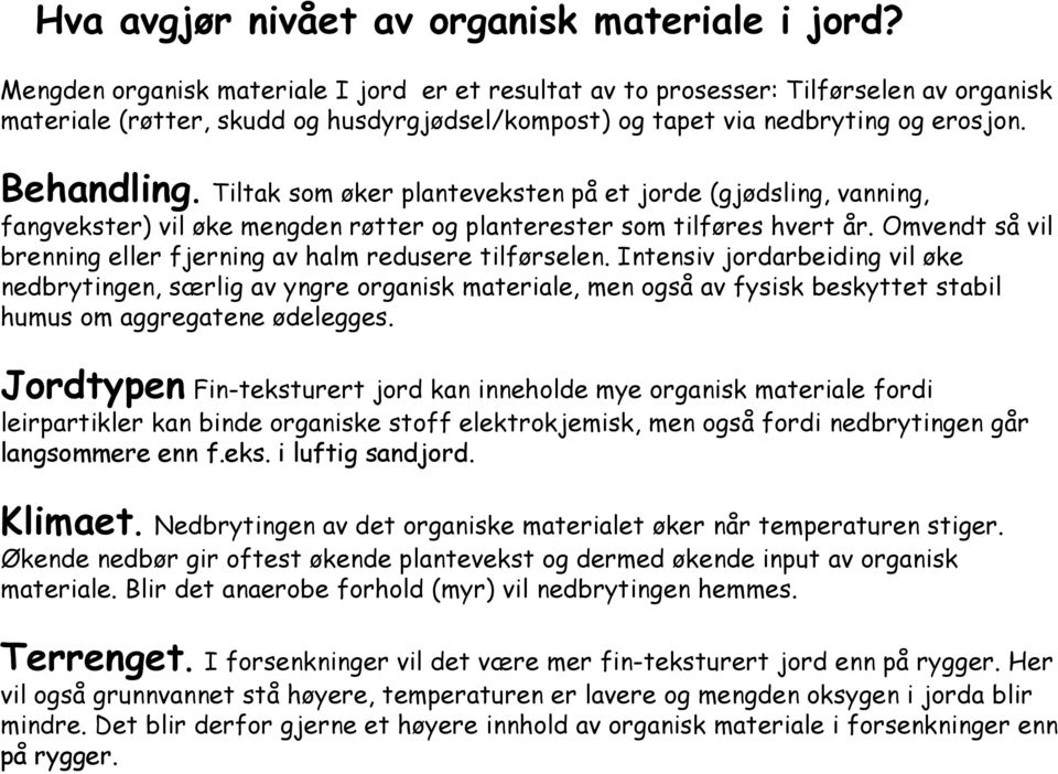 Tiltak som øker planteveksten på et jorde (gjødsling, vanning, fangvekster) vil øke mengden røtter og planterester som tilføres hvert år.