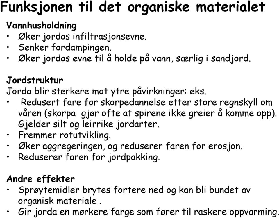 Redusert fare for skorpedannelse etter store regnskyll om våren (skorpa gjør ofte at spirene ikke greier å komme opp). Gjelder silt og leirrike jordarter.