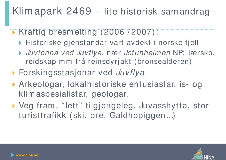 (bronsealderen) Forskingsstasjonar ved Juvflya Arkeologar, lokalhistoriske entusiastar, is- og