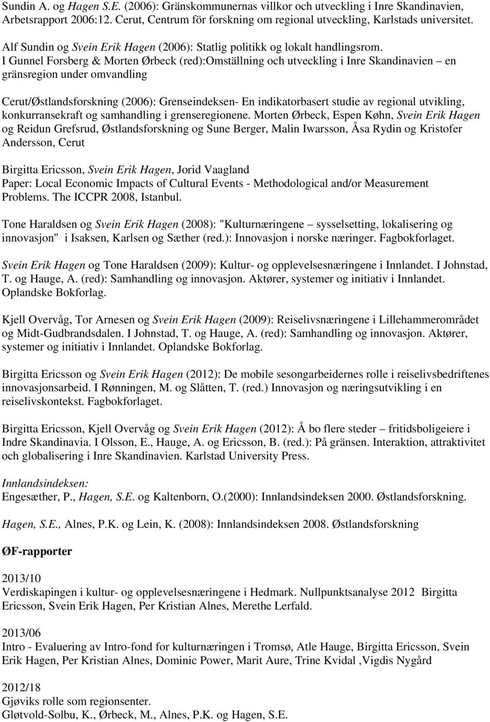 I Gunnel Forsberg & Morten Ørbeck (red):omställning och utveckling i Inre Skandinavien en gränsregion under omvandling Cerut/Østlandsforskning (2006): Grenseindeksen- En indikatorbasert studie av