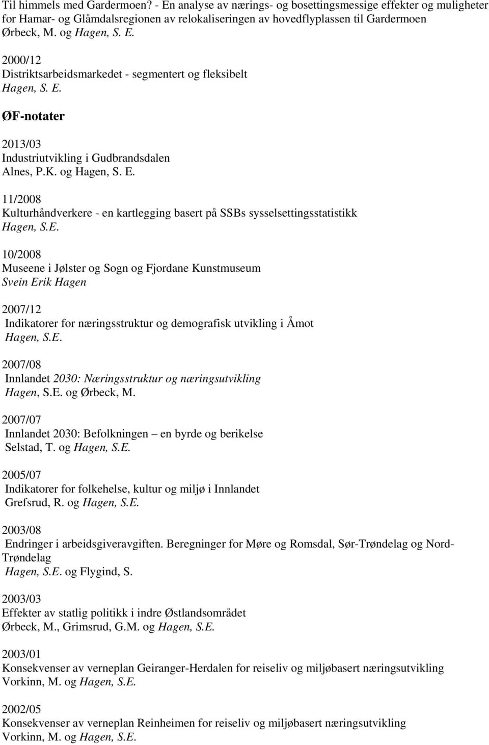 2000/12 Distriktsarbeidsmarkedet - segmentert og fleksibelt Hagen, S. E. ØF-notater 2013/03 Industriutvikling i Gudbrandsdalen Alnes, P.K.