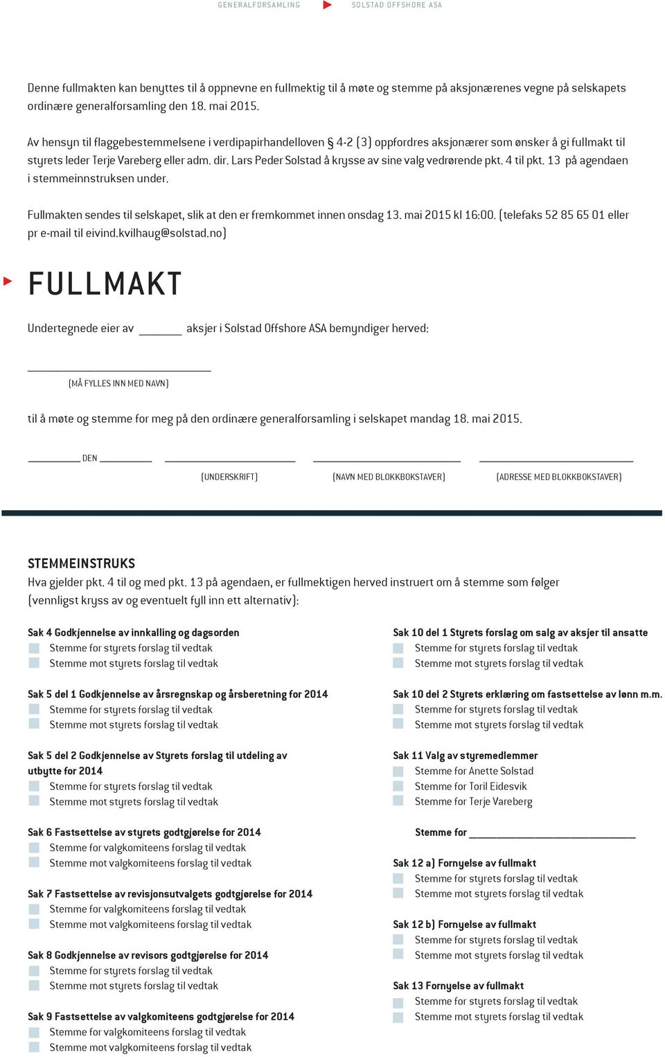 Lars Peder Solstad å krysse av sine valg vedrørende pkt. 4 til pkt. 13 på agendaen i stemmeinnstruksen under. Fullmakten sendes til selskapet, slik at den er fremkommet innen onsdag 13.