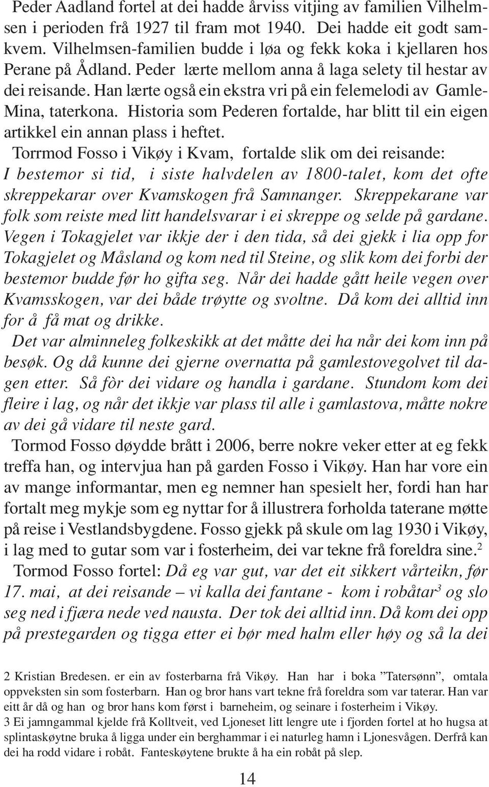 Han lærte også ein ekstra vri på ein felemelodi av Gamle- Mina, taterkona. Historia som Pederen fortalde, har blitt til ein eigen artikkel ein annan plass i heftet.