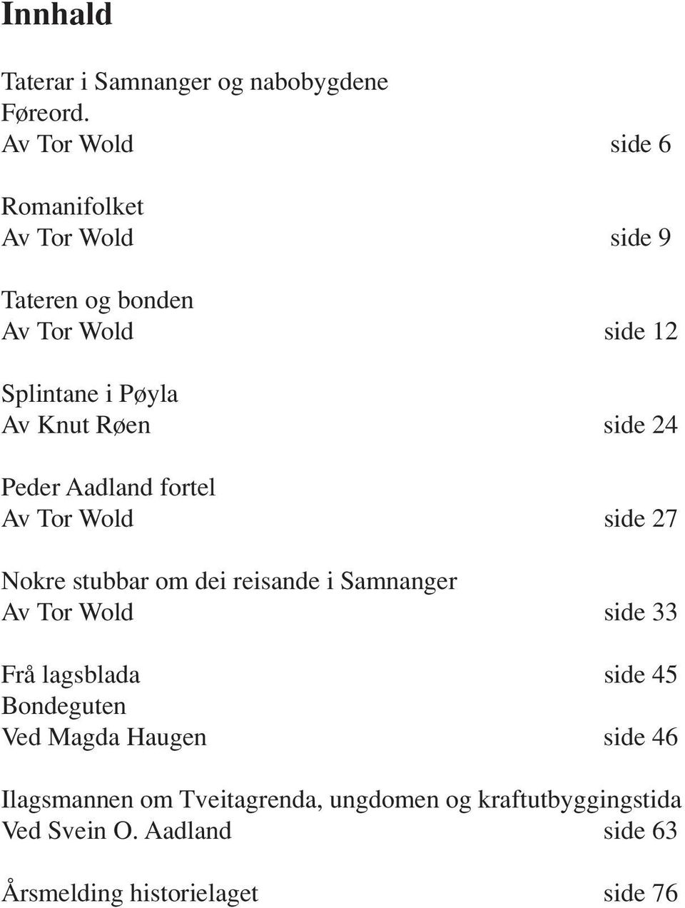 Røen side 24 Peder Aadland fortel Av Tor Wold side 27 Nokre stubbar om dei reisande i Samnanger Av Tor Wold side 33