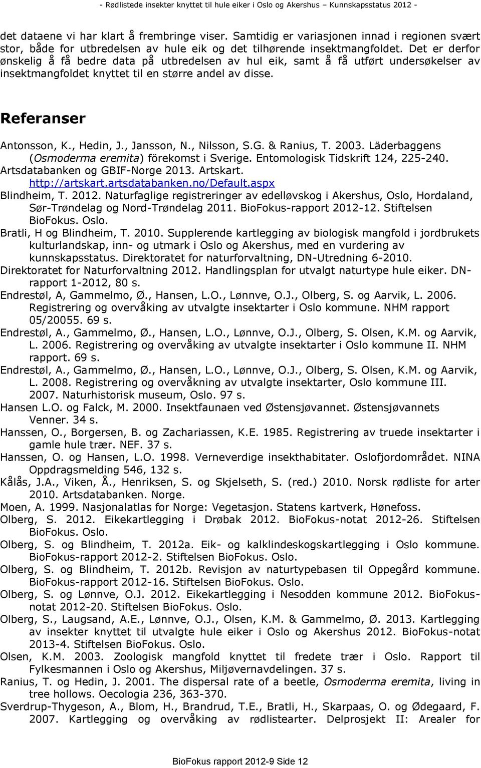 , Jansson, N., Nilsson, S.G. & Ranius, T. 2003. Läderbaggens (Osmoderma eremita) förekomst i Sverige. Entomologisk Tidskrift 124, 225-240. Artsdatabanken og GBIF-Norge 2013. Artskart. http://artskart.