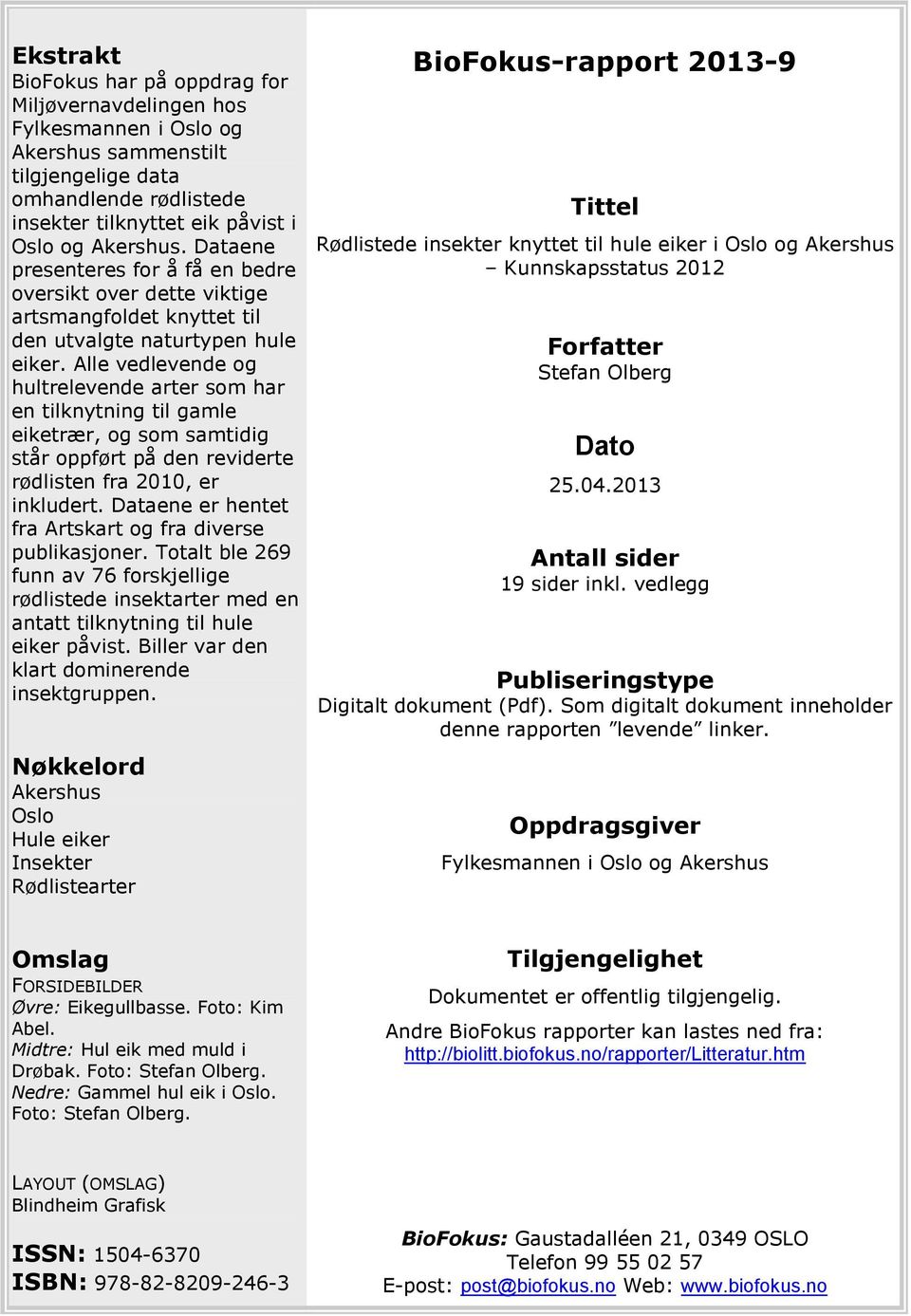 Alle vedlevende og hultrelevende arter som har en tilknytning til gamle eiketrær, og som samtidig står oppført på den reviderte rødlisten fra 2010, er inkludert.