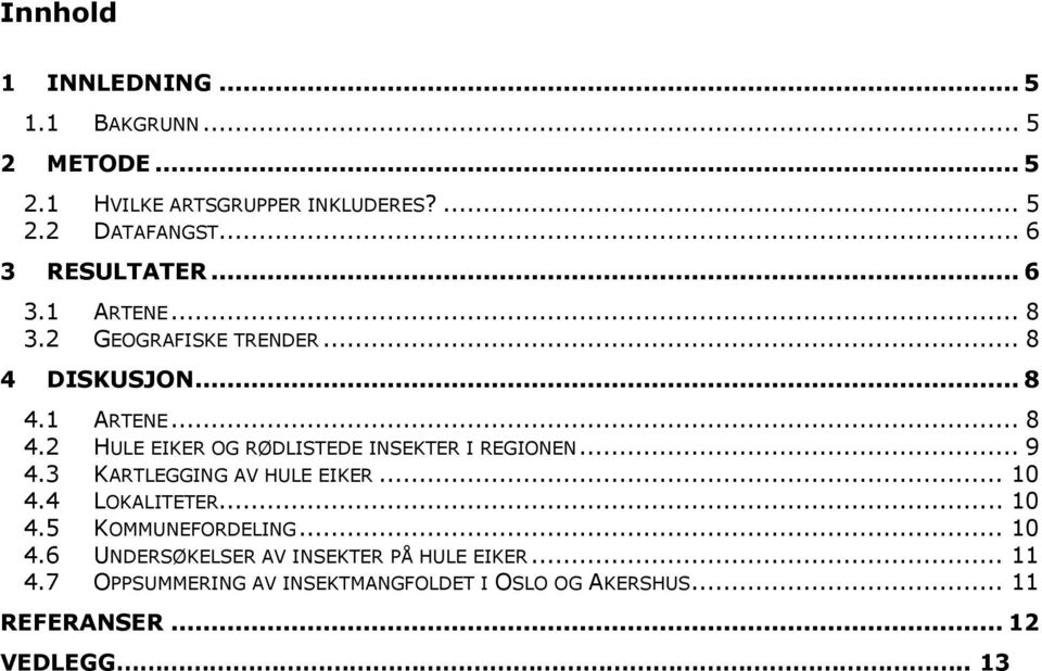 .. 9 4.3 KARTLEGGING AV HULE EIKER... 10 4.4 LOKALITETER... 10 4.5 KOMMUNEFORDELING... 10 4.6 UNDERSØKELSER AV INSEKTER PÅ HULE EIKER.