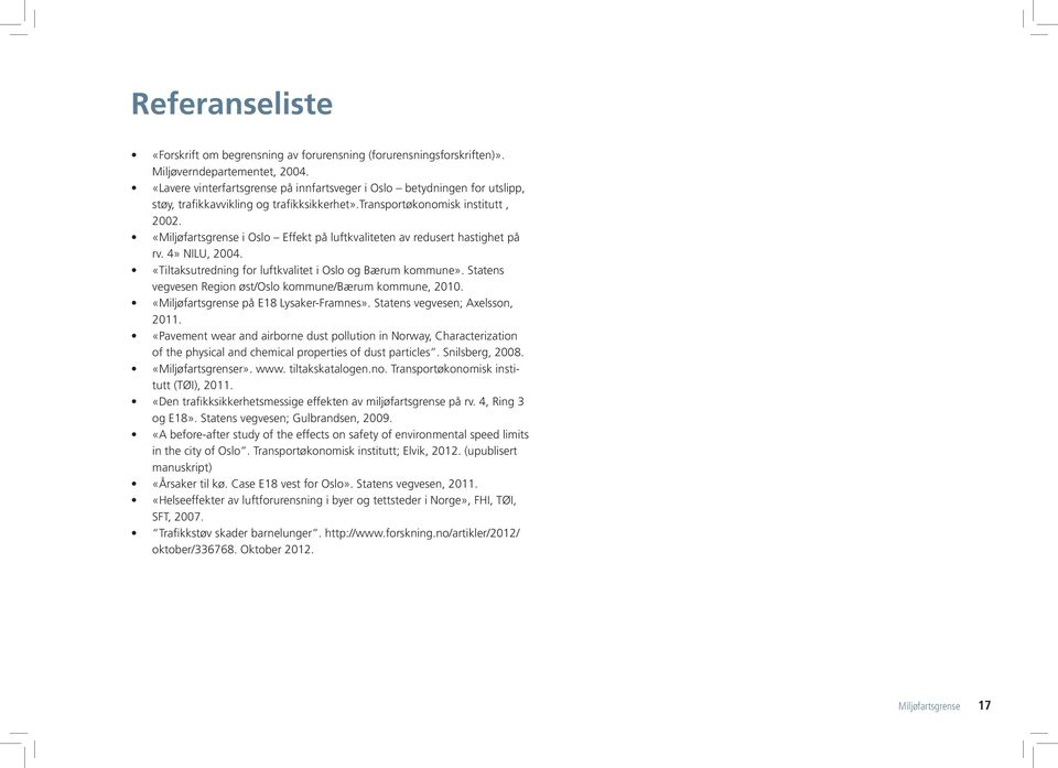 «Miljøfartsgrense i Oslo Effekt på luftkvaliteten av redusert hastighet på rv. 4» NILU, 2004. «Tiltaksutredning for luftkvalitet i Oslo og Bærum kommune».