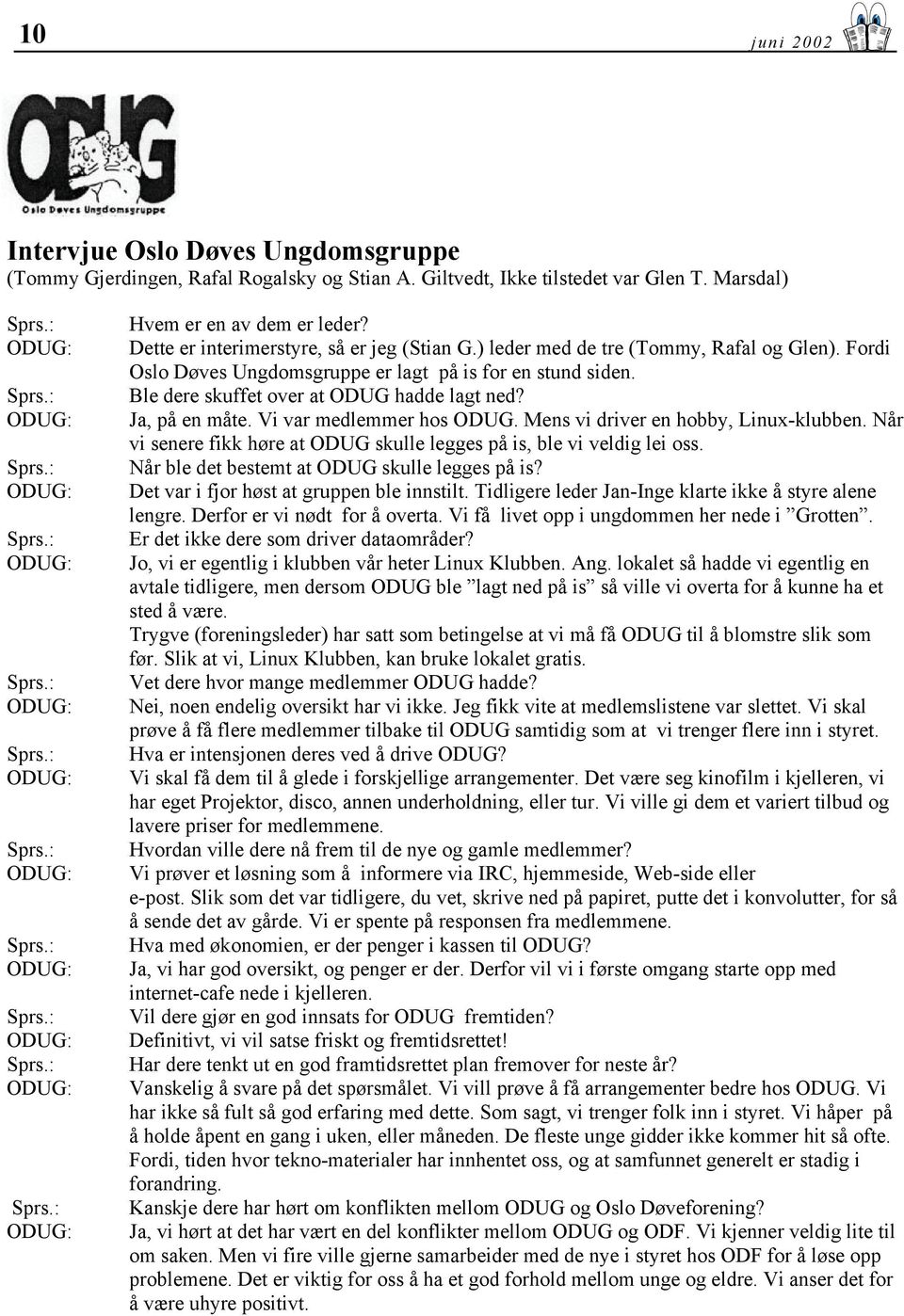 Ja, på en måte. Vi var medlemmer hos ODUG. Mens vi driver en hobby, Linux-klubben. Når vi senere fikk høre at ODUG skulle legges på is, ble vi veldig lei oss.