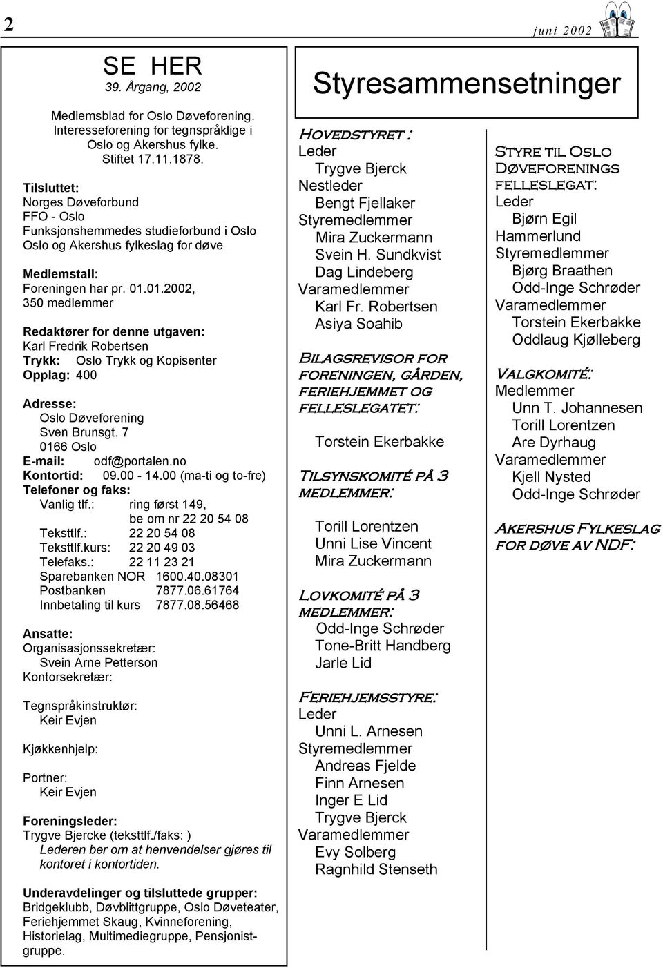 01.2002, 350 medlemmer Redaktører for denne utgaven: Karl Fredrik Robertsen Trykk: Oslo Trykk og Kopisenter Opplag: 400 Adresse: Oslo Døveforening Sven Brunsgt. 7 0166 Oslo E-mail: odf@portalen.