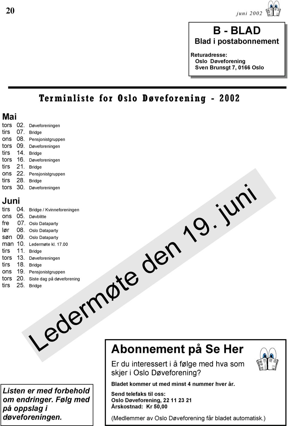 Bridge / Kvinneforeningen ons 05. Døvblitte fre 07. Oslo Dataparty lør 08. Oslo Dataparty søn 09. Oslo Dataparty man 10. Ledermøte kl. 17.00 tirs 11. Bridge tors 13. Døveforeningen tirs 18.