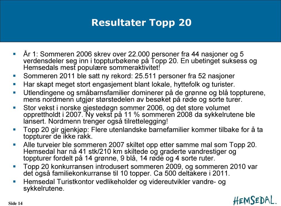 Utlendingene og småbarnsfamilier dominerer på de grønne og blå toppturene, mens nordmenn utgjør størstedelen av besøket på røde og sorte turer.