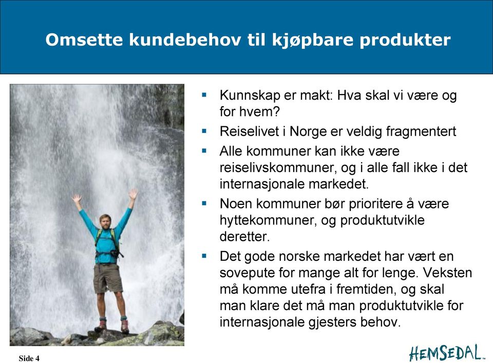 internasjonale markedet. Noen kommuner bør prioritere å være hyttekommuner, og produktutvikle deretter.