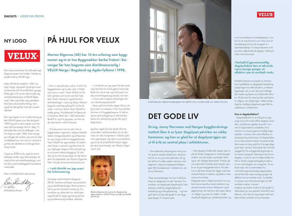 Dette gjør vi for å vise våre kunder og samarbeidspartnere at VELUX følger med i tiden og holder seg oppdatert. Ikke bare på produktutvikling, men også når det gjelder hele vår visuelle identitet.