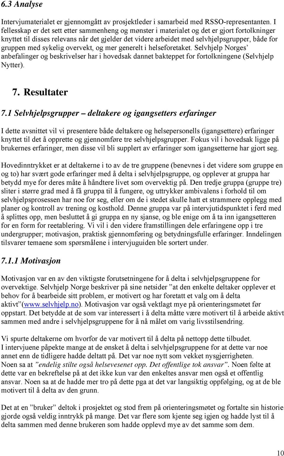 med sykelig overvekt, og mer generelt i helseforetaket. Selvhjelp Norges anbefalinger og beskrivelser har i hovedsak dannet bakteppet for fortolkningene (Selvhjelp Nytter). 7. Resultater 7.