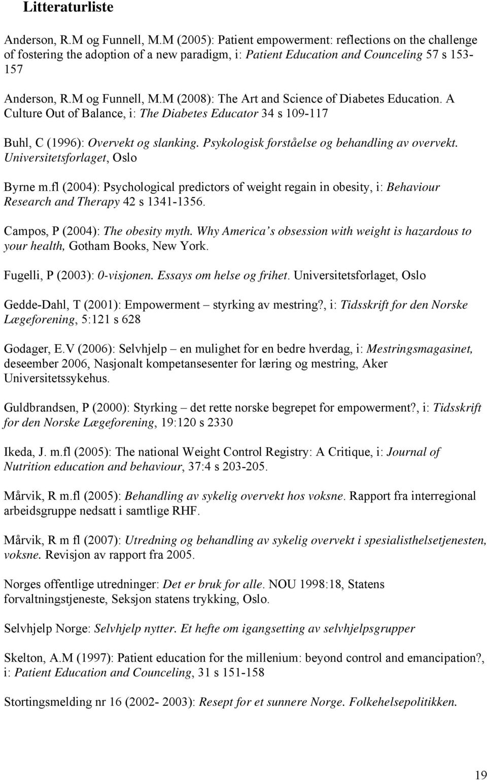 M (2008): The Art and Science of Diabetes Education. A Culture Out of Balance, i: The Diabetes Educator 34 s 109-117 Buhl, C (1996): Overvekt og slanking.