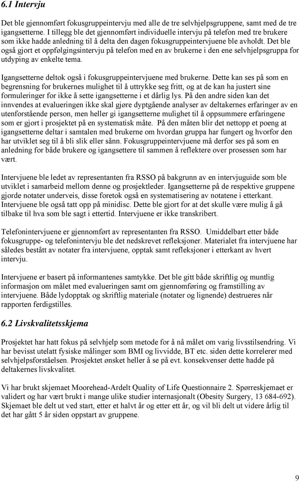 Det ble også gjort et oppfølgingsintervju på telefon med en av brukerne i den ene selvhjelpsgruppa for utdyping av enkelte tema. Igangsetterne deltok også i fokusgruppeintervjuene med brukerne.