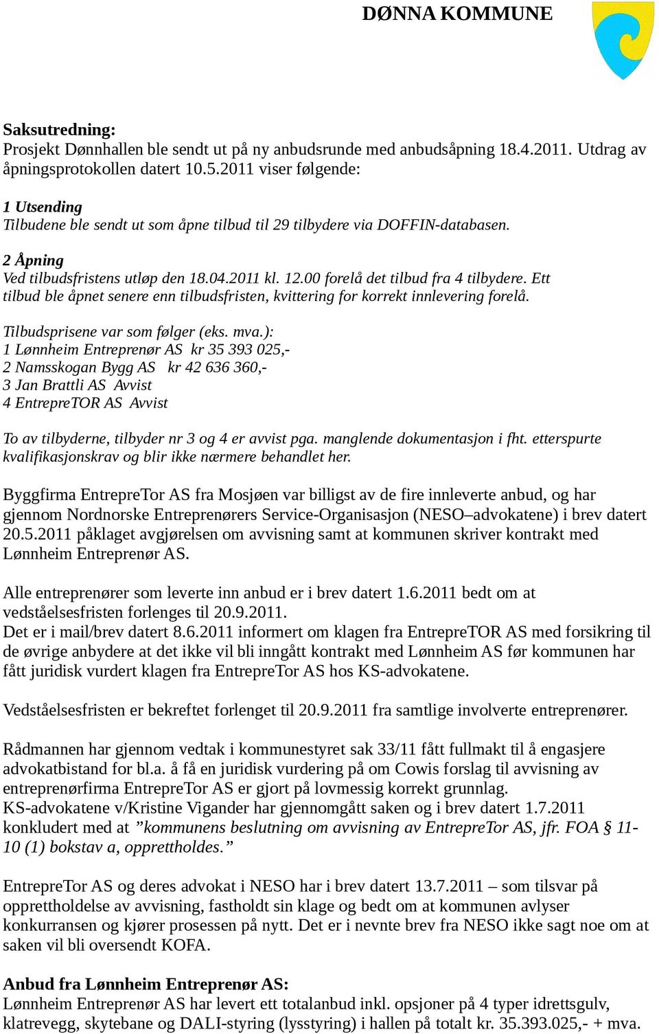 00 forelå det tilbud fra 4 tilbydere. Ett tilbud ble åpnet senere enn tilbudsfristen, kvittering for korrekt innlevering forelå. Tilbudsprisene var som følger (eks. mva.